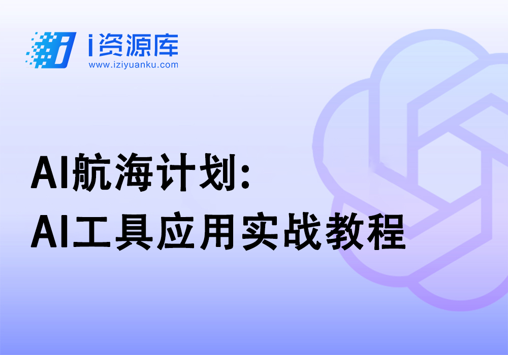 AI航海计划:AI工具应用实战教程-i资源库