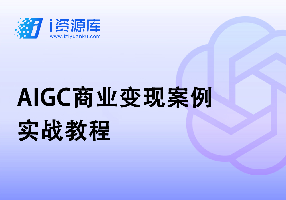 AIGC商业变现案例实战教程-i资源库