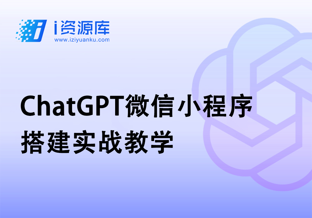 ChatGPT微信小程序搭建实战教学-i资源库