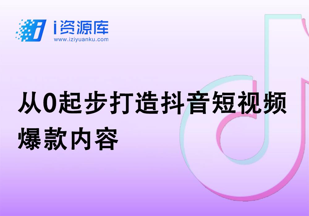 从0起步打造抖音短视频爆款内容-i资源库