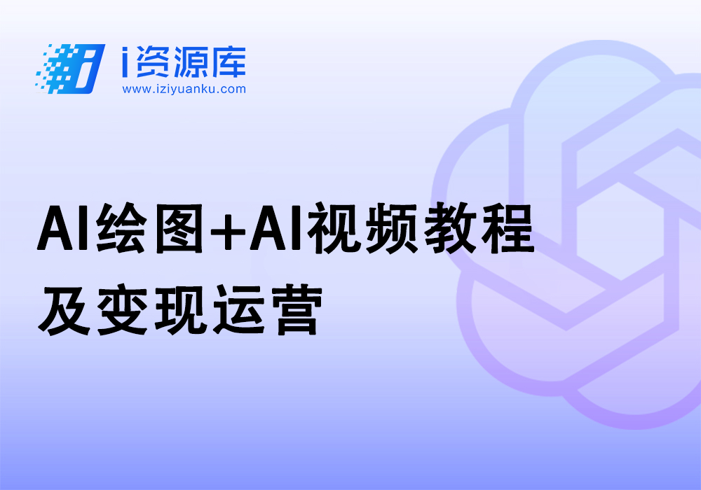 AI绘图+AI视频教程及变现运营-i资源库