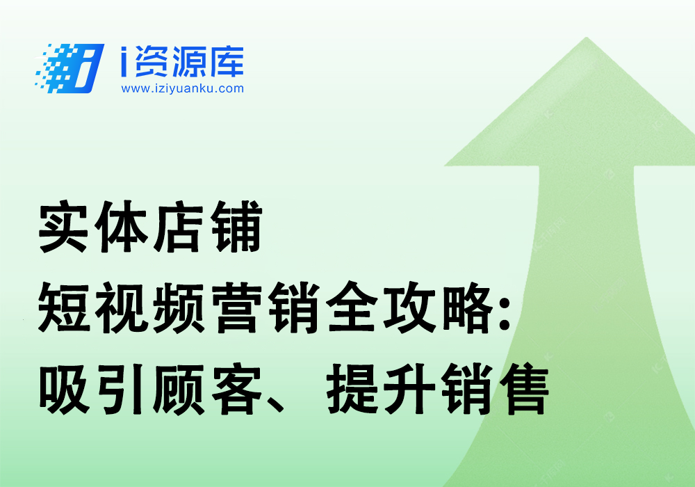 实体店铺 短视频营销全攻略:吸引顾客、提升销售-i资源库