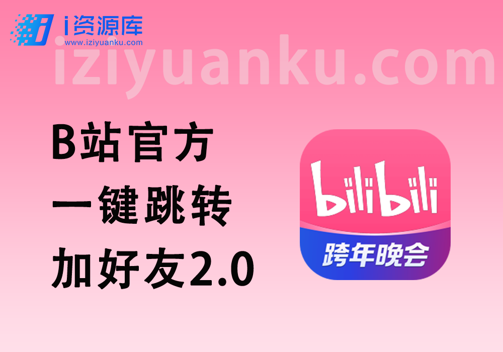 B站官方跳转加好友2.0_一键跳转加好友+其他挂钩思路-i资源库